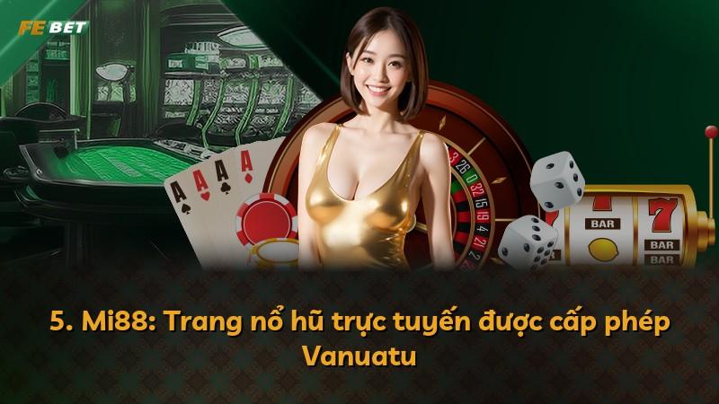5. Mi88: Trang nổ hũ trực tuyến được cấp phép Vanuatu