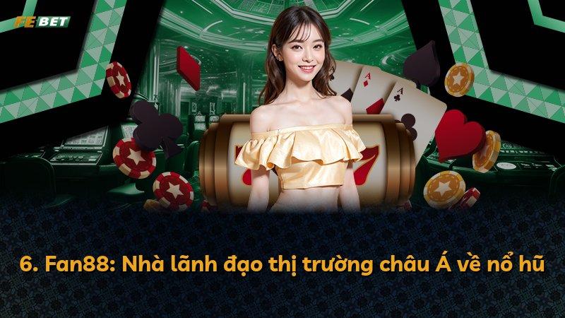 6. Fan88: Nhà lãnh đạo thị trường châu Á về nổ hũ