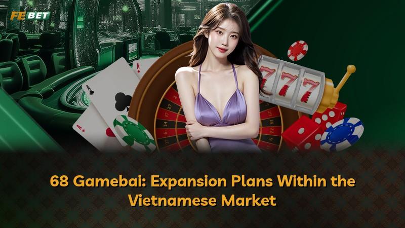 68 Gamebai: Expansion Plans Within the Vietnamese Market