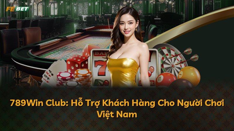 789Win Club: Hỗ Trợ Khách Hàng Cho Người Chơi Việt Nam
