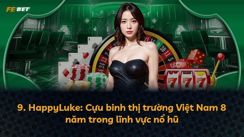 9. HappyLuke: Cựu binh thị trường Việt Nam 8 năm trong lĩnh vực nổ hũ