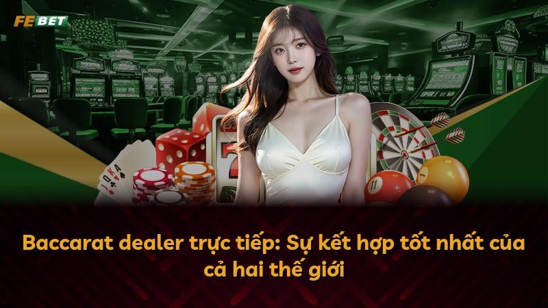 Baccarat dealer trực tiếp: Sự kết hợp tốt nhất của cả hai thế giới