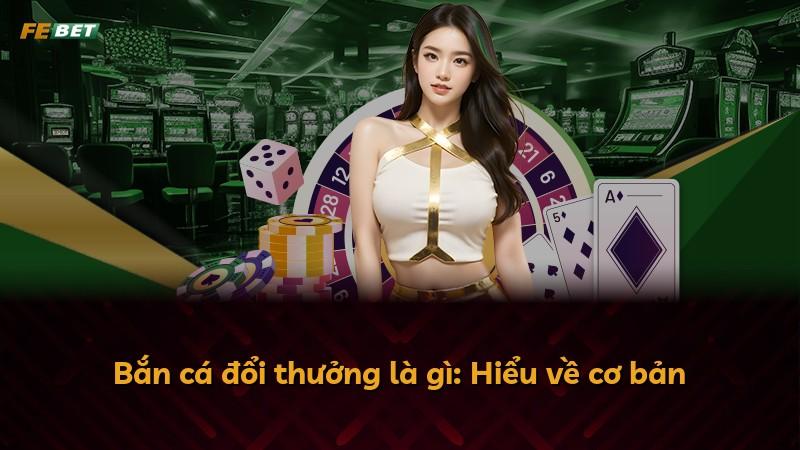 Bắn cá đổi thưởng là gì: Hiểu về cơ bản