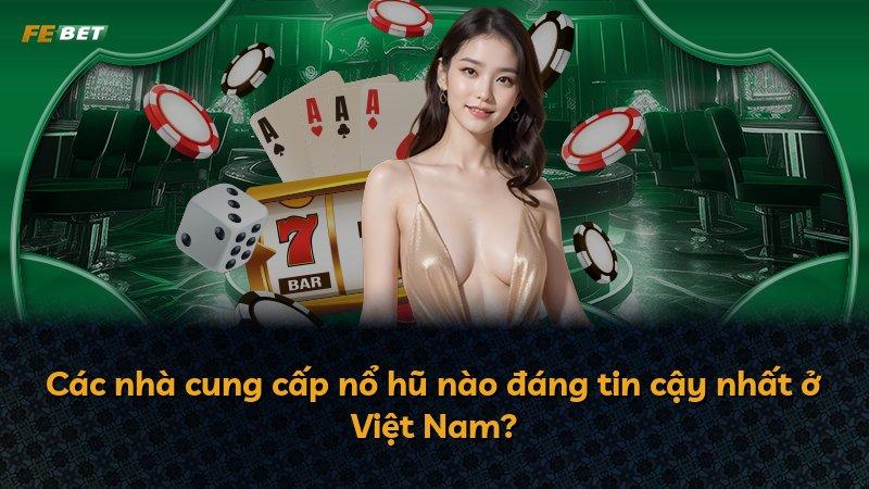 Các nhà cung cấp nổ hũ nào đáng tin cậy nhất ở Việt Nam?