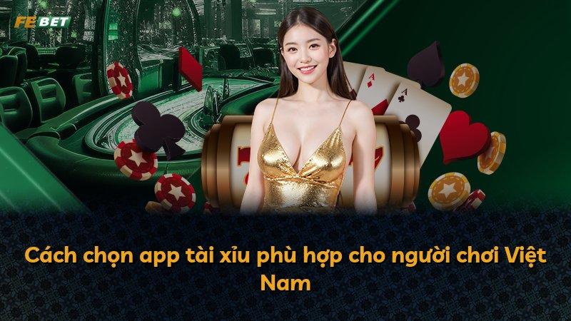 Cách chọn app tài xỉu phù hợp cho người chơi Việt Nam