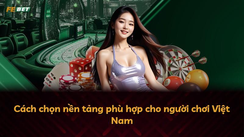 Cách chọn nền tảng phù hợp cho người chơi Việt Nam
