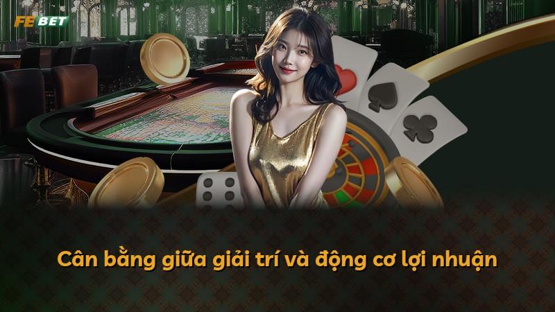 Cân bằng giữa giải trí và động cơ lợi nhuận
