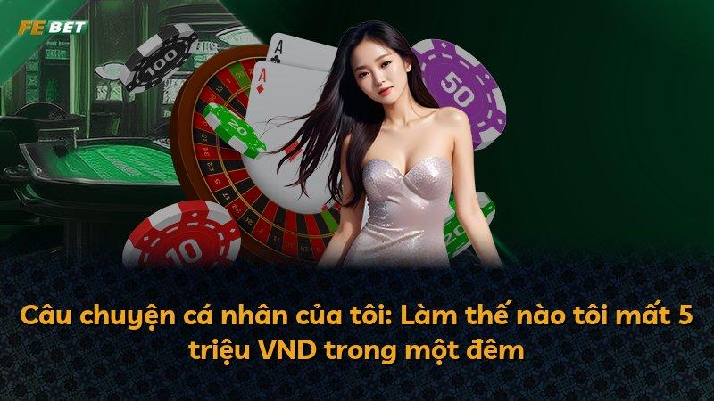 Câu chuyện cá nhân của tôi: Làm thế nào tôi mất 5 triệu VND trong một đêm