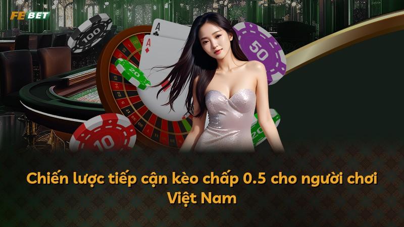 Chiến lược tiếp cận kèo chấp 0.5 cho người chơi Việt Nam