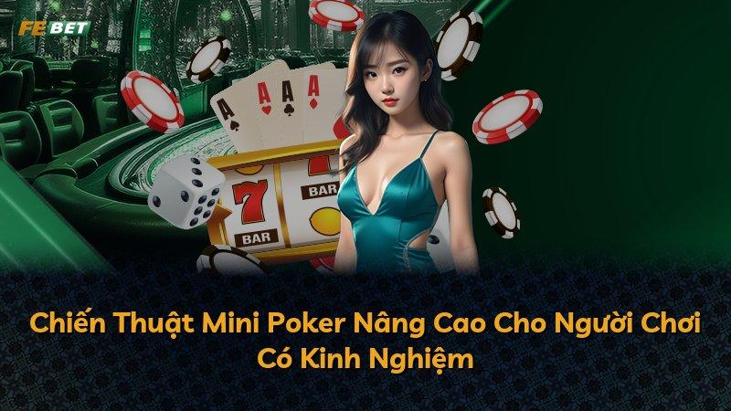 Chiến Thuật Mini Poker Nâng Cao Cho Người Chơi Có Kinh Nghiệm