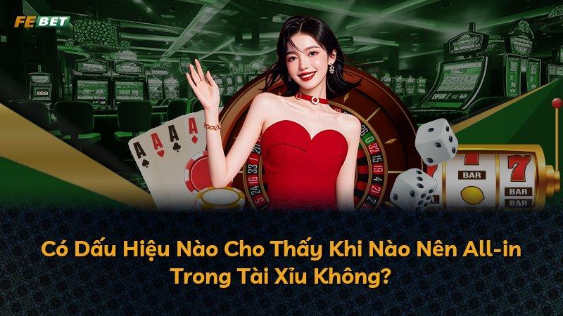 Có Dấu Hiệu Nào Cho Thấy Khi Nào Nên All-in Trong Tài Xỉu Không?