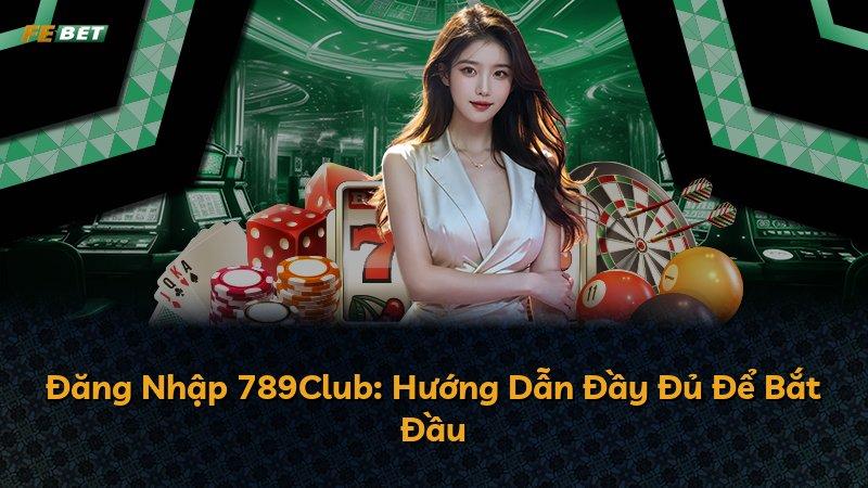 Đăng Nhập 789Club: Hướng Dẫn Đầy Đủ Để Bắt Đầu