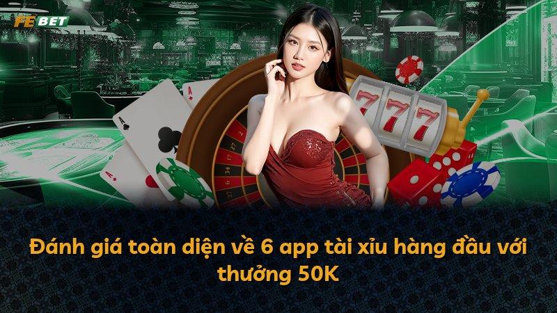 Đánh giá toàn diện về 6 app tài xỉu hàng đầu với thưởng 50K