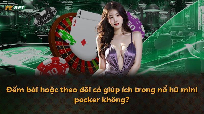 Đếm bài hoặc theo dõi có giúp ích trong nổ hũ mini pocker không?