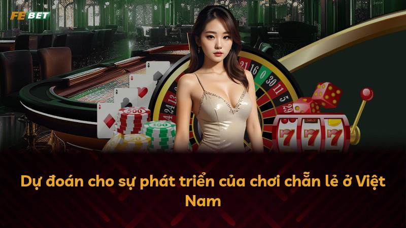 Dự đoán cho sự phát triển của chơi chẵn lẻ ở Việt Nam