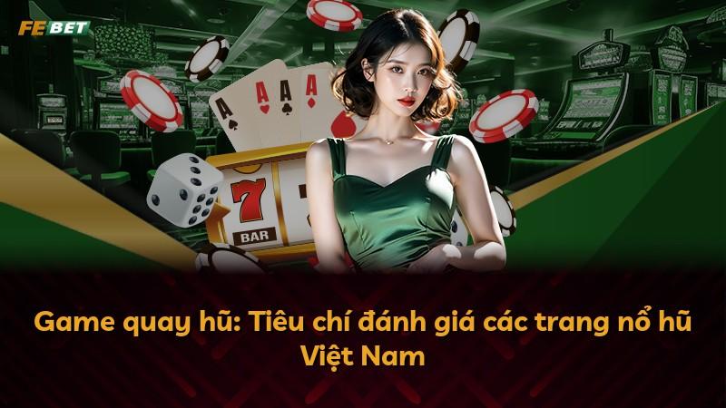 Game quay hũ: Tiêu chí đánh giá các trang nổ hũ Việt Nam