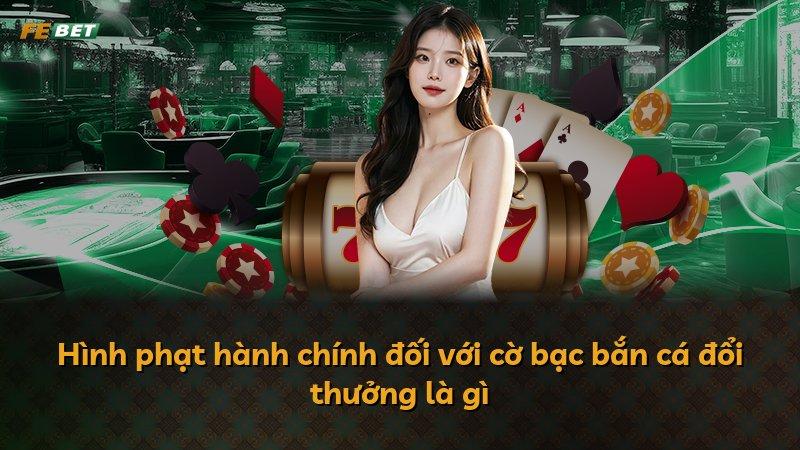 Hình phạt hành chính đối với cờ bạc bắn cá đổi thưởng là gì