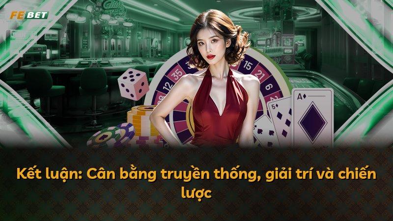 Kết luận: Cân bằng truyền thống, giải trí và chiến lược