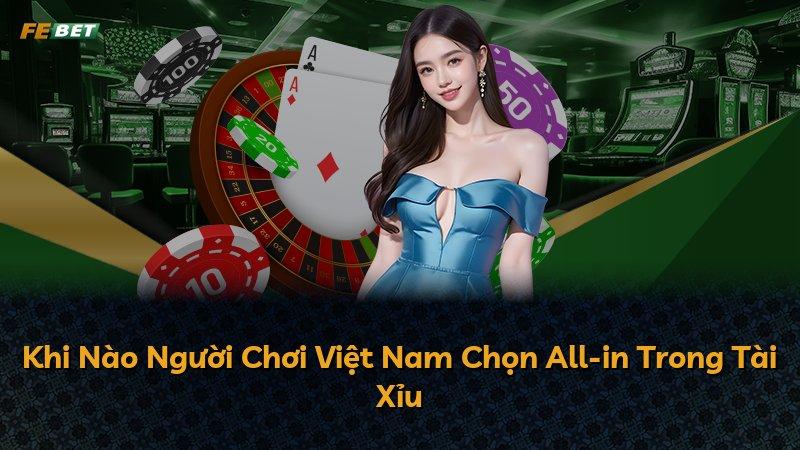 Khi Nào Người Chơi Việt Nam Chọn All-in Trong Tài Xỉu