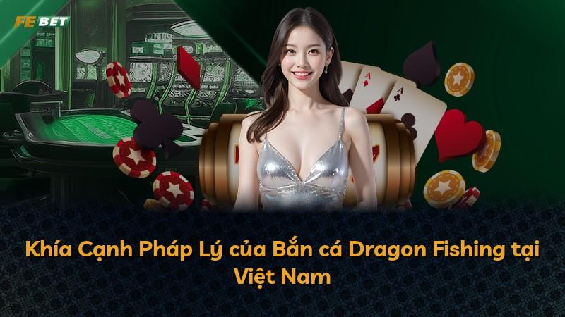 Khía Cạnh Pháp Lý của Bắn cá Dragon Fishing tại Việt Nam