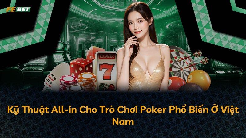 Kỹ Thuật All-in Cho Trò Chơi Poker Phổ Biến Ở Việt Nam