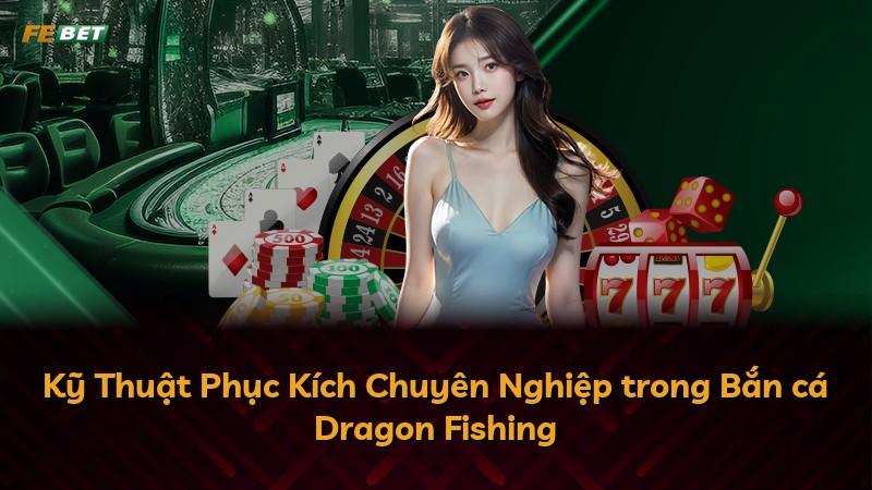 Kỹ Thuật Phục Kích Chuyên Nghiệp trong Bắn cá Dragon Fishing