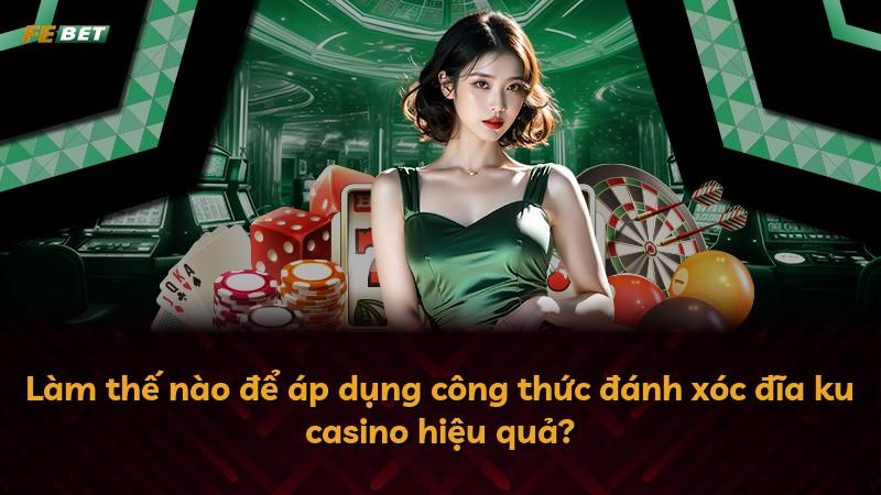 Làm thế nào để áp dụng công thức đánh xóc đĩa ku casino hiệu quả?