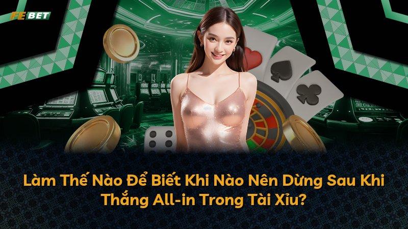 Làm Thế Nào Để Biết Khi Nào Nên Dừng Sau Khi Thắng All-in Trong Tài Xỉu?
