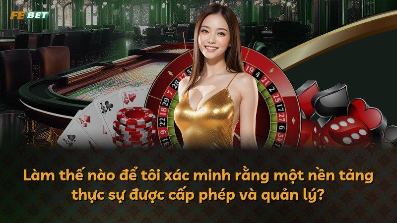 Làm thế nào để tôi xác minh rằng một nền tảng thực sự được cấp phép và quản lý?