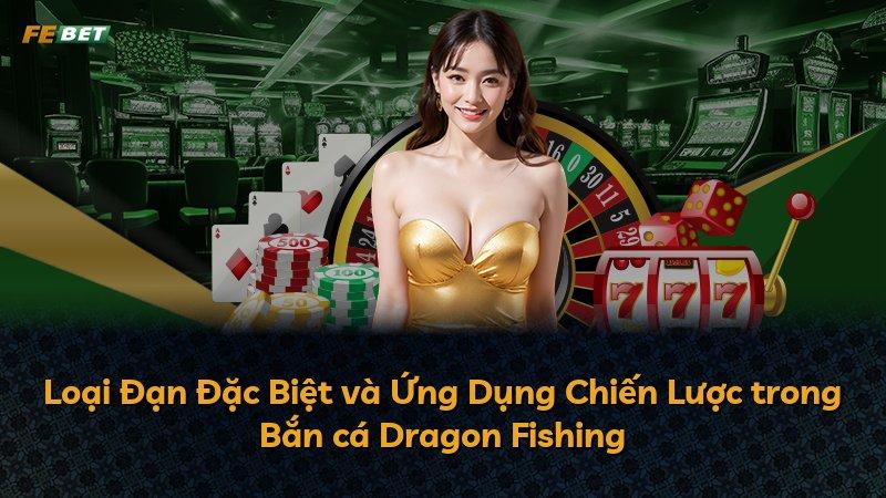 Loại Đạn Đặc Biệt và Ứng Dụng Chiến Lược trong Bắn cá Dragon Fishing