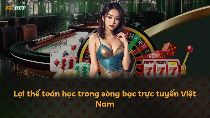 Lợi thế toán học trong sòng bạc trực tuyến Việt Nam