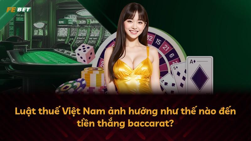 Luật thuế Việt Nam ảnh hưởng như thế nào đến tiền thắng baccarat?