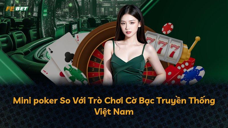 Mini poker So Với Trò Chơi Cờ Bạc Truyền Thống Việt Nam