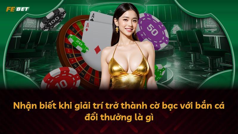 Nhận biết khi giải trí trở thành cờ bạc với bắn cá đổi thưởng là gì