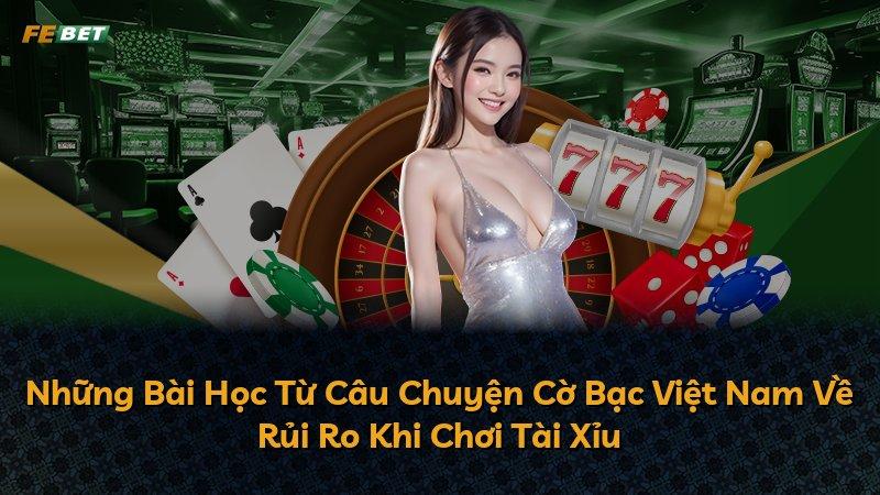 Những Bài Học Từ Câu Chuyện Cờ Bạc Việt Nam Về Rủi Ro Khi Chơi Tài Xỉu