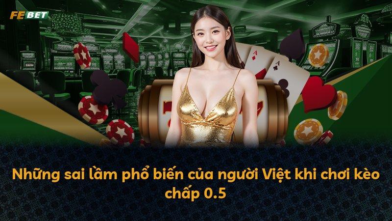 Những sai lầm phổ biến của người Việt khi chơi kèo chấp 0.5