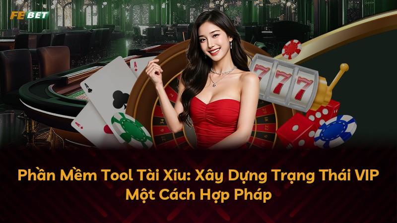 Phần Mềm Tool Tài Xỉu: Xây Dựng Trạng Thái VIP Một Cách Hợp Pháp