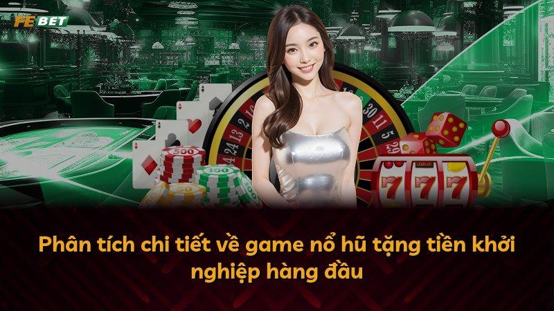 Phân tích chi tiết về game nổ hũ tặng tiền khởi nghiệp hàng đầu