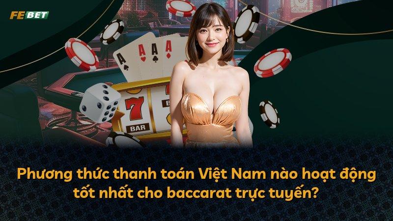 Phương thức thanh toán Việt Nam nào hoạt động tốt nhất cho baccarat trực tuyến?