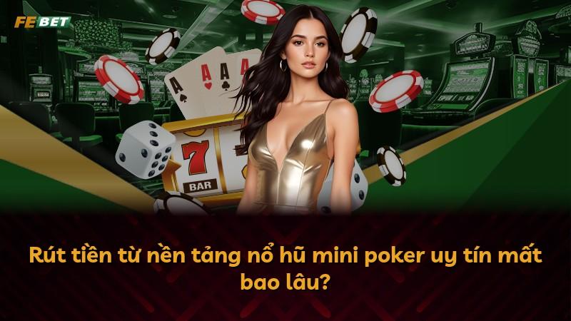 Rút tiền từ nền tảng nổ hũ mini poker uy tín mất bao lâu?