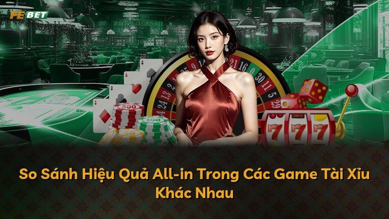 So Sánh Hiệu Quả All-in Trong Các Game Tài Xỉu Khác Nhau