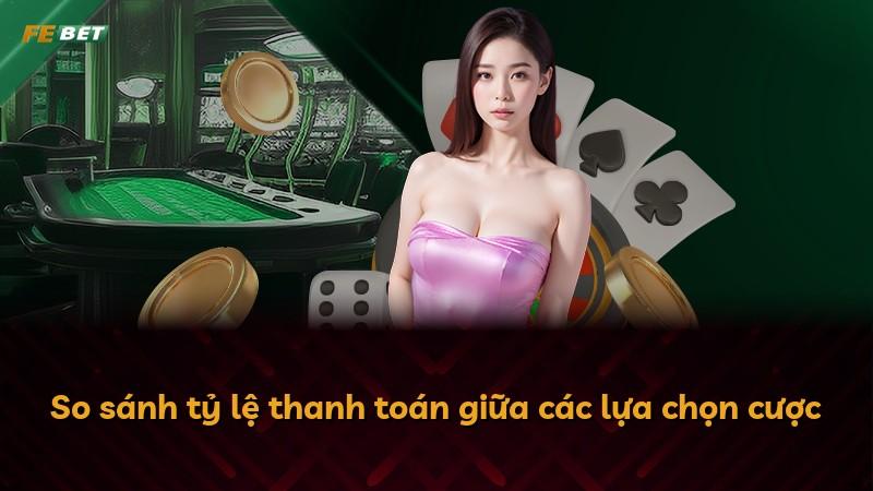 So sánh tỷ lệ thanh toán giữa các lựa chọn cược