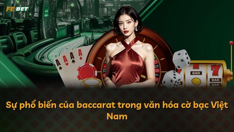 Sự phổ biến của baccarat trong văn hóa cờ bạc Việt Nam