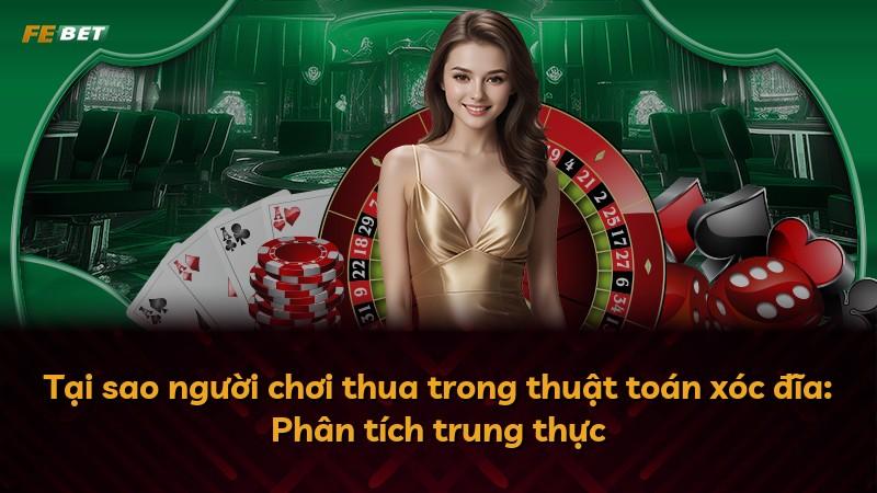 Tại sao người chơi thua trong thuật toán xóc đĩa: Phân tích trung thực