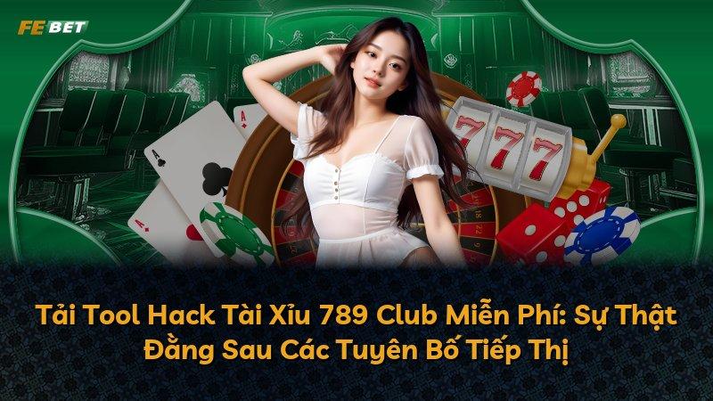 Tải Tool Hack Tài Xỉu 789 Club Miễn Phí: Sự Thật Đằng Sau Các Tuyên Bố Tiếp Thị