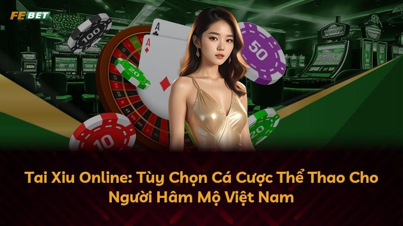 Tai Xiu Online: Tùy Chọn Cá Cược Thể Thao Cho Người Hâm Mộ Việt Nam