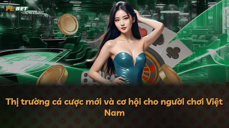 Thị trường cá cược mới và cơ hội cho người chơi Việt Nam