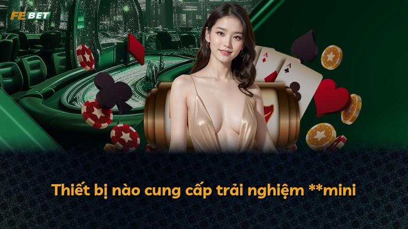 Thiết bị nào cung cấp trải nghiệm **mini