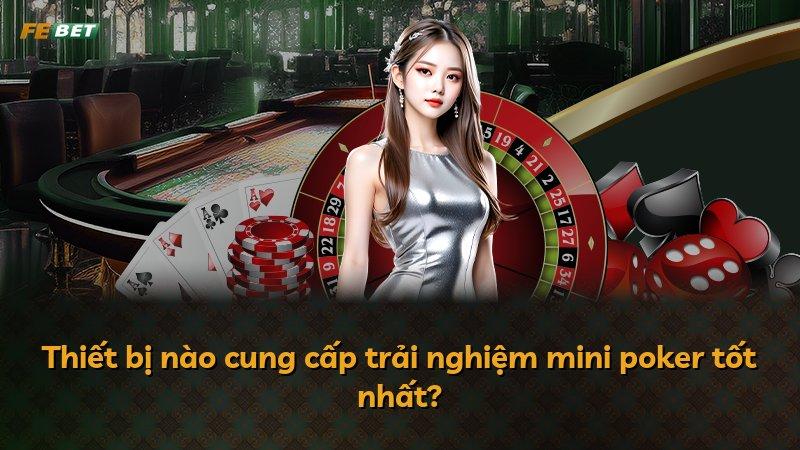Thiết bị nào cung cấp trải nghiệm mini poker tốt nhất?