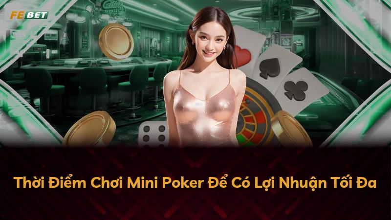 Thời Điểm Chơi Mini Poker Để Có Lợi Nhuận Tối Đa